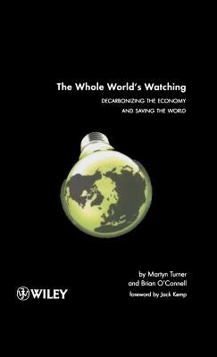 The Whole World's Watching: Decarbonizing the Economy and Saving the World by Turner, Martyn