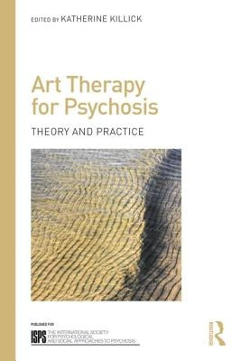 Art Therapy for Psychosis: Theory and Practice by Killick, Katherine