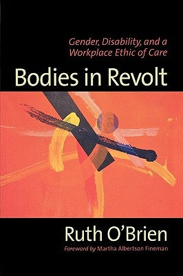 Bodies in Revolt: Gender, Disability, and a Workplace Ethic of Care by O'Brien, Ruth