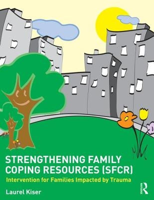 Strengthening Family Coping Resources: Intervention for Families Impacted by Trauma by Kiser, Laurel