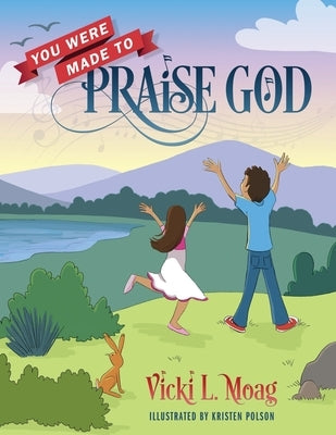 You Were Made To Praise God by Moag, Vicki L.