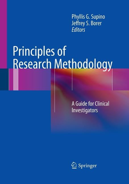 Principles of Research Methodology: A Guide for Clinical Investigators by Supino, Phyllis G.