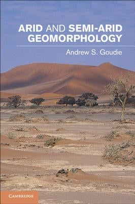 Arid and Semi-Arid Geomorphology by Goudie, Andrew S.