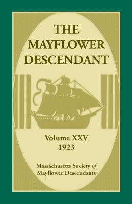 The Mayflower Descendant, Volume 25, 1923 by Mass Soc of Mayflower Descendants