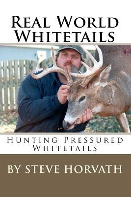 Real World Whitetails: Hunting Pressured Deer by Horvath, Steve