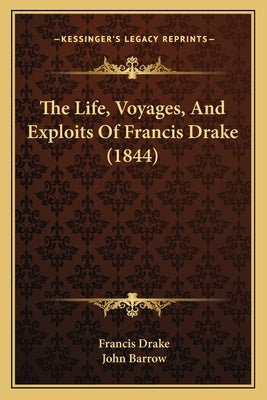 The Life, Voyages, And Exploits Of Francis Drake (1844) by Drake, Francis