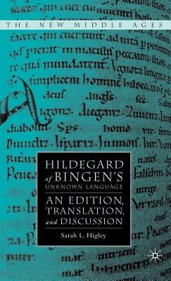 Hildegard of Bingen's Unknown Language: An Edition, Translation, and Discussion by Higley, S.