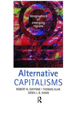 Alternative Capitalisms: Geographies of emerging regions by Gwynne, Robert