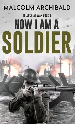 Now I Am A Soldier by Archibald, Malcolm