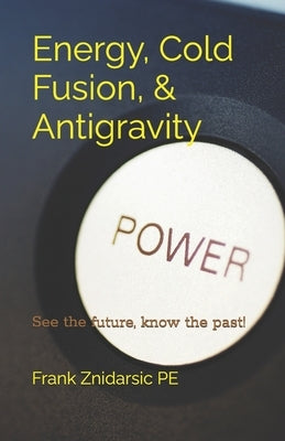 Energy, Cold Fusion, & Antigravity: Znidarsic Science Books by Znidarsic Pe, Frank