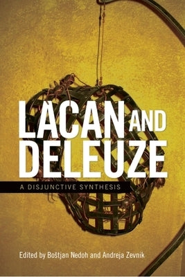 Lacan and Deleuze: A Disjunctive Synthesis by Nedoh, Bostjan