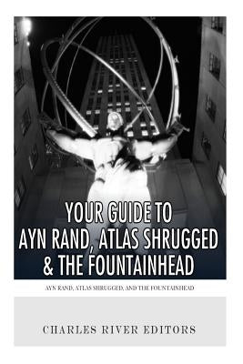 Your Guide to Ayn Rand, Atlas Shrugged, and The Fountainhead by Charles River