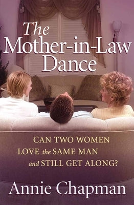 The Mother-In-Law Dance: Can Two Women Love the Same Man and Still Get Along? by Chapman, Annie