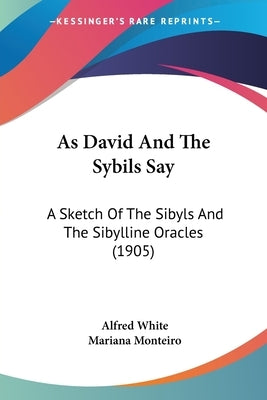 As David And The Sybils Say: A Sketch Of The Sibyls And The Sibylline Oracles (1905) by White, Alfred