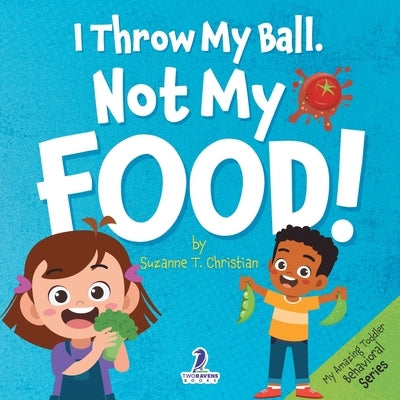 I Throw My Ball, Not My Food!: An Affirmation-Themed Toddler Book About Not Throwing Food (Ages 2-4) by Christian, Suzanne T.