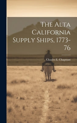 The Alta California Supply Ships, 1773-76 by Chapman, Charles E. 1880-1941