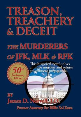 Treason, Treachery & Deceit: The Murderers of JFK, Mlk, & Rfk by Norvell, J. D. James D.