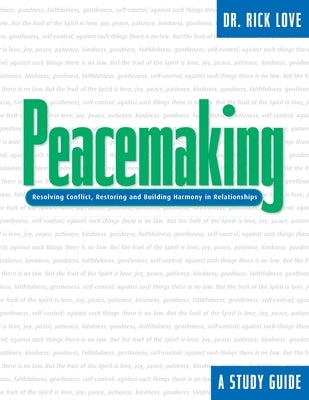 Peacemaking:: Resolving Conflict, Restoring and Building Harmony in Relationships by Love, Rick