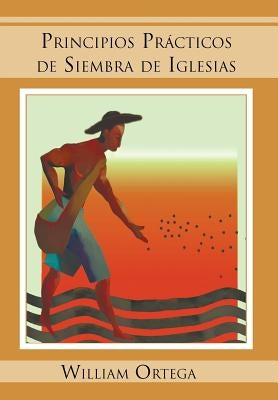 Principios Practicos de Siembra de Iglesias by Ortega, William