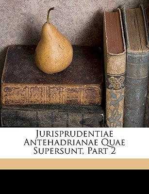 Jurisprudentiae Antehadrianae Quae Supersunt, Part 2 by Anonymous