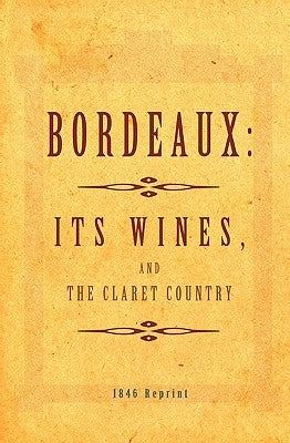 Bordeaux - It's Wines, And The Claret Country 1846 Reprint by Brown, Ross