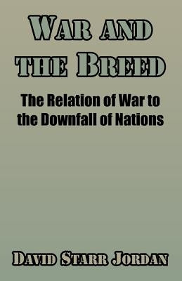 War and the Breed: The Relation of War to the Downfall of Nations by Jordan, David Starr