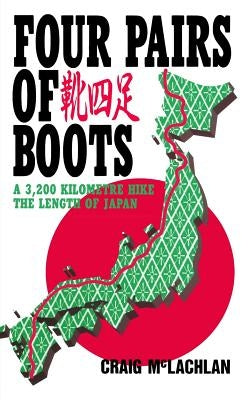 Four Pairs of Boots: A 3,200 Kilometre Hike The Length of Japan by McLachlan, Craig