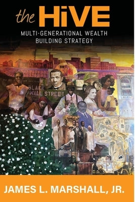 The Hive: Multi-Generational Wealth Building Strategy: Multi-generational Wealth Building Strategy: A: : Multi-Generational Wealth Building Strategy: by Marshall, James L., Jr.