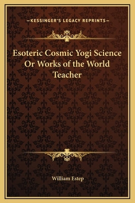 Esoteric Cosmic Yogi Science Or Works of the World Teacher by Estep, William