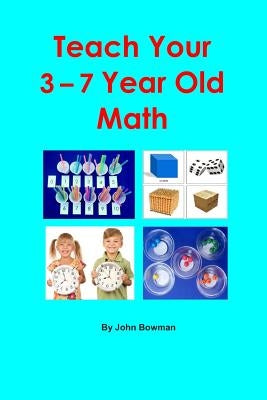 Teach Your 3-7 Year Old Math by Bowman, John