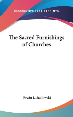 The Sacred Furnishings of Churches by Sadlowski, Erwin L.