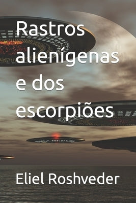 Rastros alienígenas e dos escorpiões by Roshveder, Eliel
