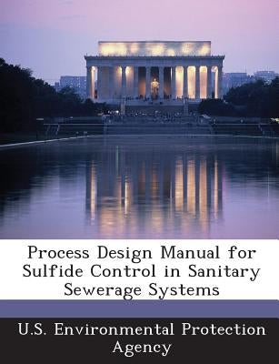 Process Design Manual for Sulfide Control in Sanitary Sewerage Systems by U S Environmental Protection Agency