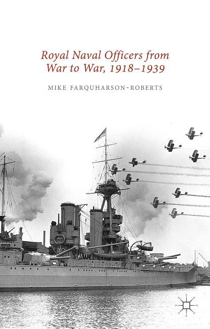 Royal Naval Officers from War to War, 1918-1939 by Farquharson-Roberts, Mike