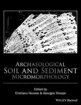 Archaeological Soil and Sediment Micromorphology by Nicosia, Cristiano