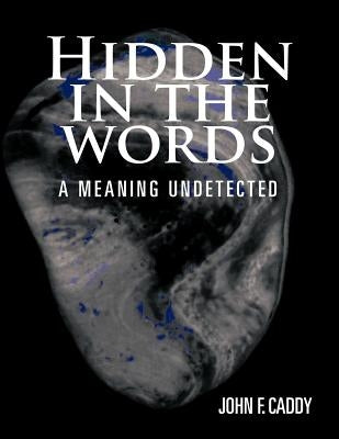 Hidden in the Words: A Meaning Undetected by Caddy, John F.