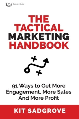 The Tactical Marketing Handbook: 91 Ways to Get More Engagement, More Sales, and More Profit by Sadgrove, Kit