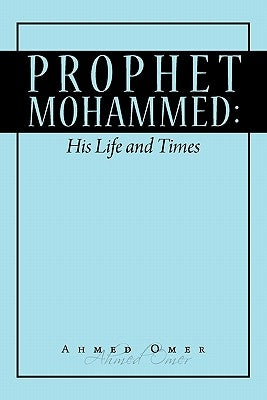 Prophet Mohammed: His Life and Times by Omer, Ahmed