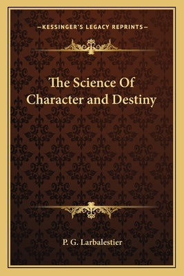 The Science Of Character and Destiny by Larbalestier, P. G.