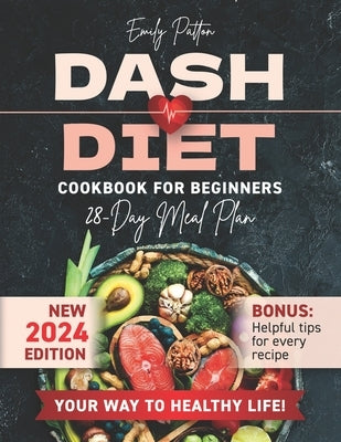 NEW Dash Diet Cookbook for Beginners: Your Complete Solution for Normalizing Blood Pressure with Easy & Delicious Low Sodium Recipes by Patton, Emily