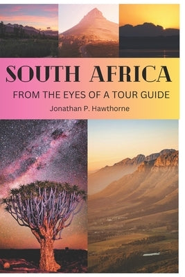 South Africa: From the Eyes of a Tour Guide: 50 reason you should visit it by Hawthorne, Jonathan