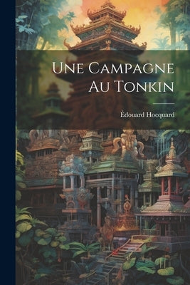 Une Campagne Au Tonkin by Hocquard, Ãdouard