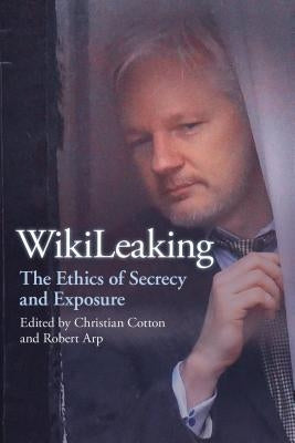 Wikileaking: The Ethics of Secrecy and Exposure by Cotton, Christian
