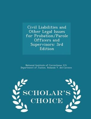 Civil Liabilities and Other Legal Issues for Probation/Parole Officers and Supervisors: 3rd Edition - Scholar's Choice Edition by National Institute of Corrections U. S.