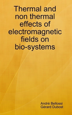 Thermal and non thermal effects of electromagnetic fields in bio-systems by Bellossi, AndrÃ©