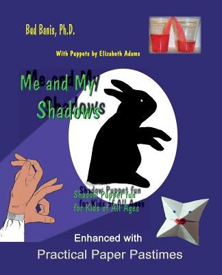 Me and My Shadows Shadow Puppet Fun for Kids of All Ages: Enhanced with Practical Paper Pastimes by Adams, Elizabeth