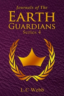 Journals of The Earth Guardians - Series 4 - Collective Edition by Webb, L. C.