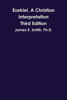 Ezekiel, A Christian Interpretation, Third Edition by Smith, James E.