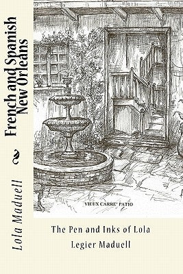 French and Spanish New Orleans: The Pen and Inks of Lola Legier Maduell by Maduell, Andree' M.