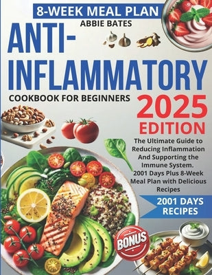 Anti-Inflammatory Cookbook for Beginners: The Ultimate Guide to Reducing Inflammation And Supporting the Immune System. 2001 Days Plus 8-Week Meal Pla by Bates, Abbie